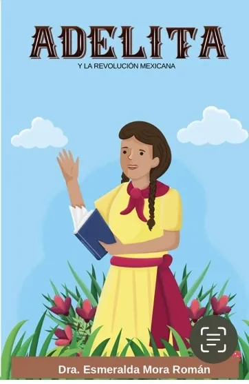 Adelita y la Revolución Mexicana, by Dra. Esmeralda Mora Román