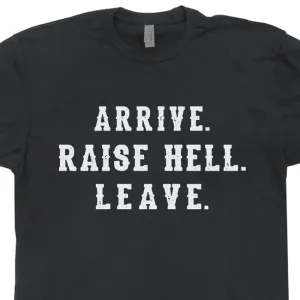 Arrive Raise Hell Leave T Shirt Funny T Shirts Cool T Shirts