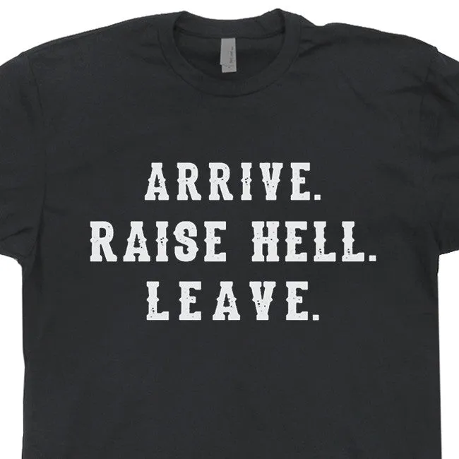 Arrive Raise Hell Leave T Shirt Funny T Shirts Cool T Shirts