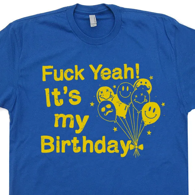 Fuck Yeah It's My Birthday T Shirt Funny Birthday T Shirt