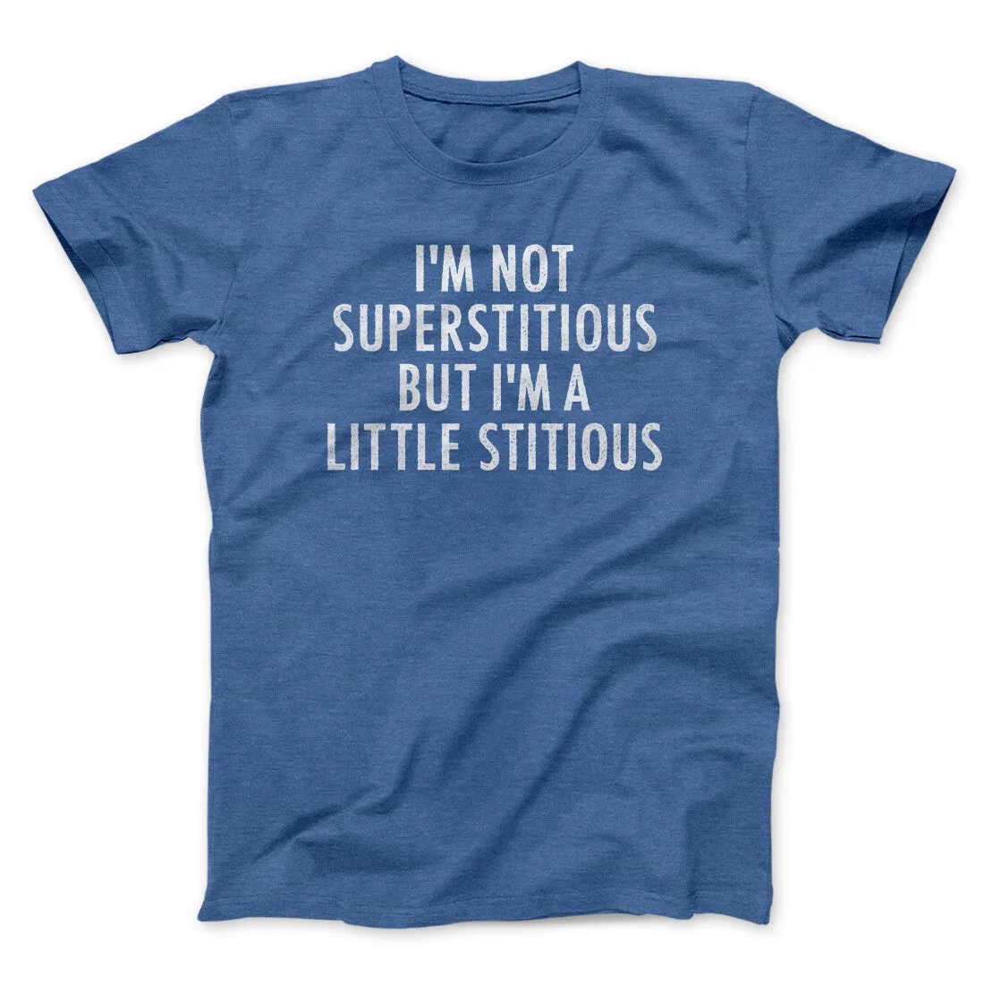 I’m Not Superstitious But I’m A Little Stitious Men/Unisex T-Shirt