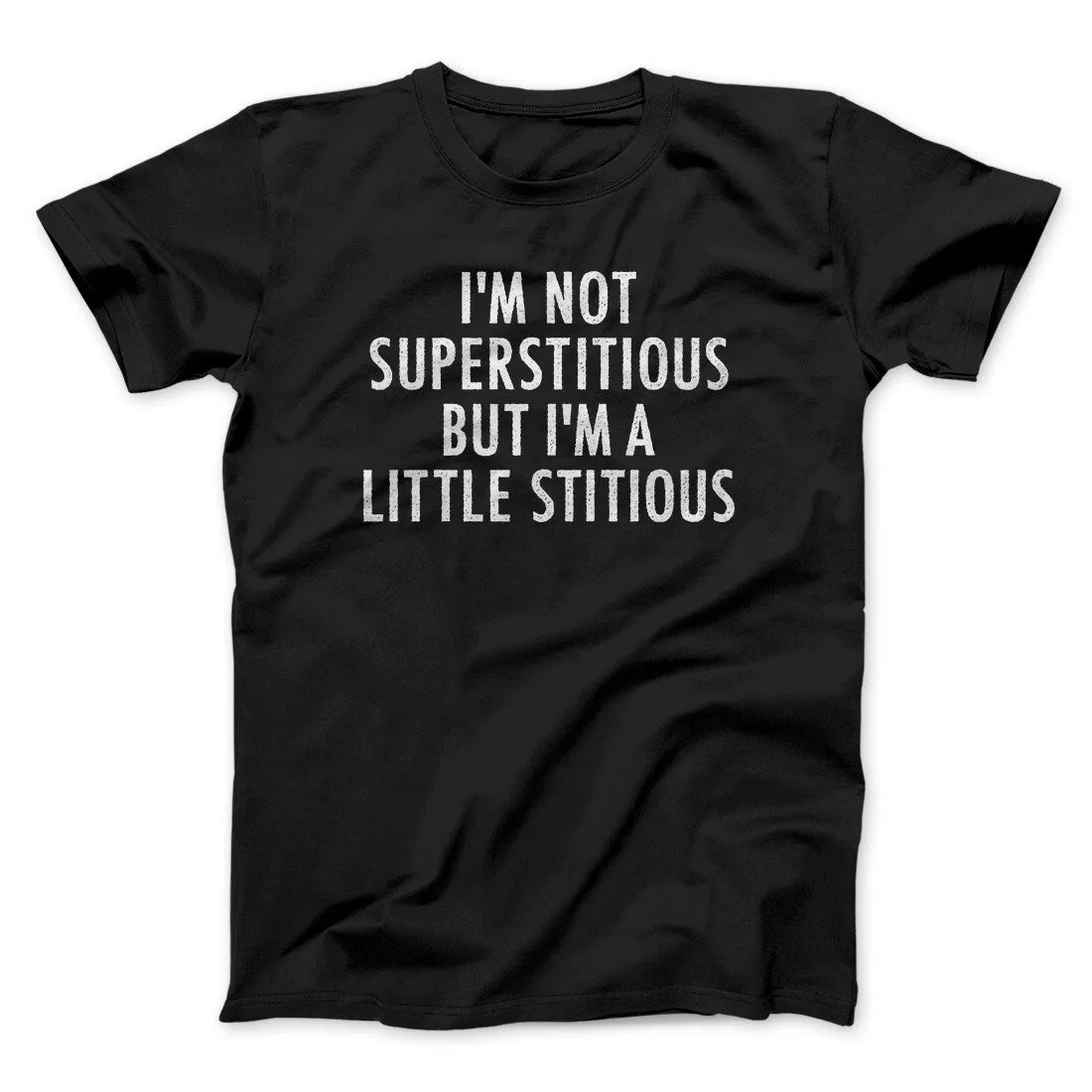 I’m Not Superstitious But I’m A Little Stitious Men/Unisex T-Shirt