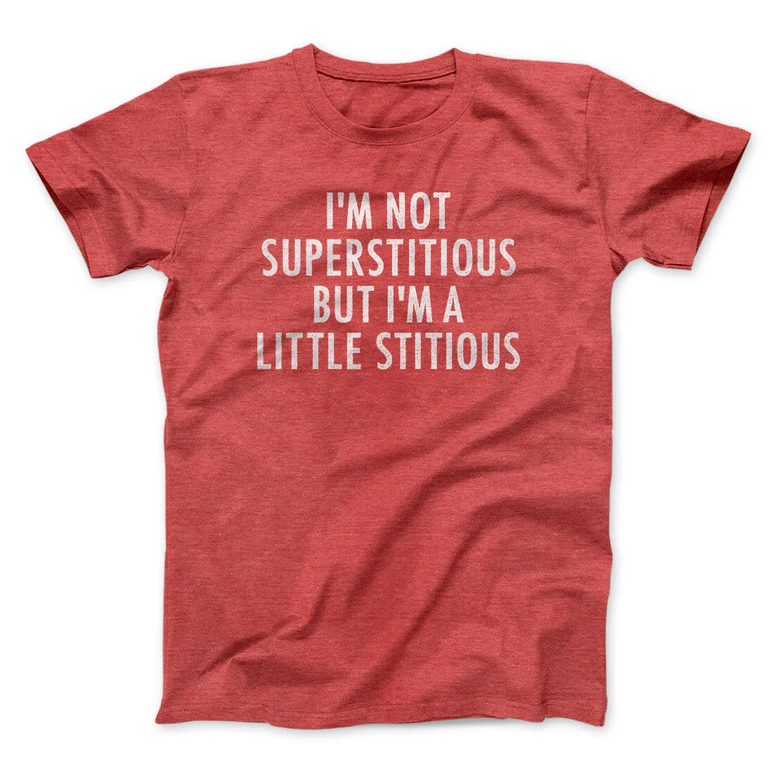 I’m Not Superstitious But I’m A Little Stitious Men/Unisex T-Shirt