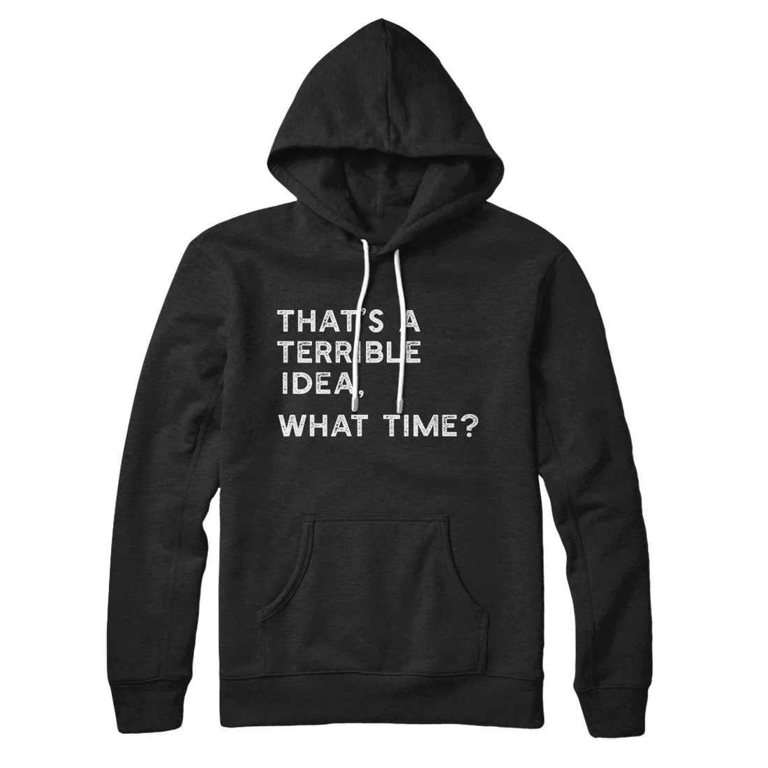 That's A Terrible Idea, What Time? Hoodie