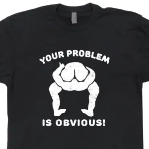 Your Problem Is Obvious T Shirt Funny T Shirt Saying Offensive T Shirt Novelty Tee